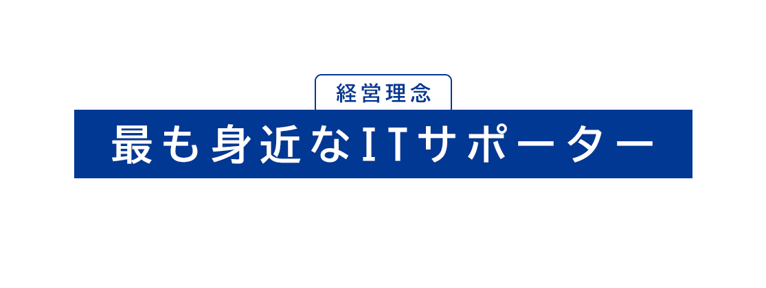最も身近なITサポーター